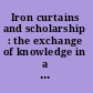 Iron curtains and scholarship : the exchange of knowledge in a divided world /