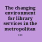 The changing environment for library services in the metropolitan area ; papers presented at an institute conducted by the University of Illinois Graduate School of Library Science, October 31-November 3, 1965.