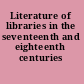 Literature of libraries in the seventeenth and eighteenth centuries /