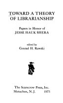 Toward a theory of librarianship ; papers in honor of Jesse Hauk Shera /