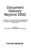 Document delivery beyond 2000 : proceedings of a conference held at the British Library, September 1998, and sponsored by the Joint Information Systems Committee (JISC) of the Higher Education Funding Councils, as part of its Electronic Libraries Programme (eLib) /