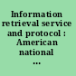 Information retrieval service and protocol : American national standard for information retrieval service definition and protocol specification for library applications /