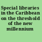 Special libraries in the Caribbean on the threshold of the new millennium /