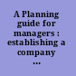 A Planning guide for managers : establishing a company library/information center /