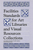 Facilities standards for art libraries and visual resources collections : Art Libraries Society of North America /