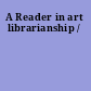 A Reader in art librarianship /