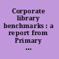 Corporate library benchmarks : a report from Primary Research Group, Inc.