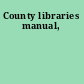 County libraries manual,