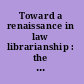 Toward a renaissance in law librarianship : the report, recommendations, and materials of the American Association of Law Libraries Special Committee on the Renaissance of Law Librarianship in the Information Age /