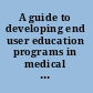 A guide to developing end user education programs in medical libraries /