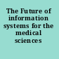 The Future of information systems for the medical sciences