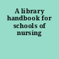 A library handbook for schools of nursing