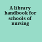 A library handbook for schools of nursing