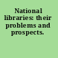 National libraries: their problems and prospects.