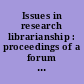 Issues in research librarianship : proceedings of a forum series co-sponsored by Indiana University Libraries, Bloomington, [and] Indiana University School of Library and Information Science, January-April 1987 : papers presented /