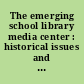 The emerging school library media center : historical issues and perspectives /