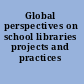 Global perspectives on school libraries projects and practices /