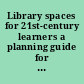 Library spaces for 21st-century learners a planning guide for creating new school library concepts.