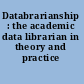Databrarianship : the academic data librarian in theory and practice /