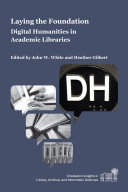 Laying the foundation : digital humanities in academic libraries /