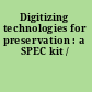 Digitizing technologies for preservation : a SPEC kit /