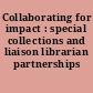 Collaborating for impact : special collections and liaison librarian partnerships /