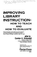 Improving library instruction : how to teach and how to evaluate : papers presented at the Eighth Annual Conference on Library Orientation for Academic Libraries, held at Eastern Michigan University, May 4-5, 1978 /