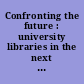 Confronting the future : university libraries in the next decade : proceedings of a conference at the University of New South Wales, Friday 12th June, 1992 /