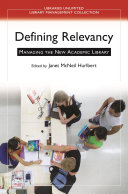 Defining relevancy : managing the new academic library /