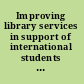 Improving library services in support of international students and English as a second language learners /