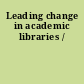 Leading change in academic libraries /