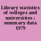 Library statistics of colleges and universities : summary data 1979