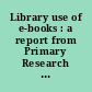 Library use of e-books : a report from Primary Research Group Inc.