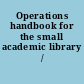 Operations handbook for the small academic library /