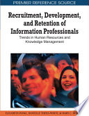 Recruitment, development, and retention of information professionals : trends in human resources and knowledge management /