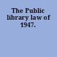 The Public library law of 1947.