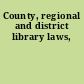 County, regional and district library laws,