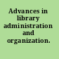 Advances in library administration and organization.