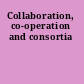 Collaboration, co-operation and consortia