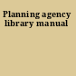 Planning agency library manual