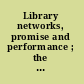 Library networks, promise and performance ; the thirty-third conference of the Graduate Library School, July 29-31, 1968 /