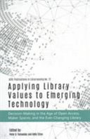 Applying library values to emerging technology : decision-making in the age of open access, maker spaces, and the ever-changing library /