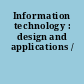 Information technology : design and applications /