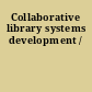 Collaborative library systems development /