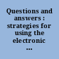 Questions and answers : strategies for using the electronic reference collection /