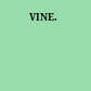 VINE.