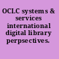 OCLC systems & services international digital library perpsectives.