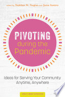 Pivoting during the Pandemic : ideas for serving your community anytime, anywhere /