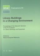 Library buildings in a changing environment : proceedings of the Eleventh Seminar of the IFLA Section on Library Buildings and Equipment, Shanghai, China, 14-18 August 1999 /