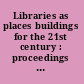 Libraries as places buildings for the 21st century : proceedings of the thirteenth Seminar of IFLA's Library Buildings and Equipment Section together with IFLA's Public Libraries Section, Paris, France, 28 July-1 August, 2003 /